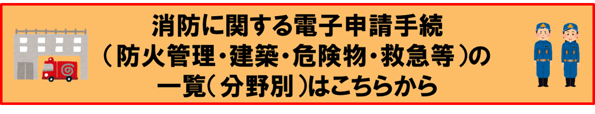 消防に関する電子申請手続き（防火管理・建築・危険物・救急等）の一覧（分野別）はこちらから